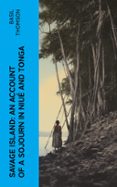 Libros para descargar en línea SAVAGE ISLAND: AN ACCOUNT OF A SOJOURN IN NIUÉ AND TONGA  (edición en inglés) de BASIL THOMSON PDF 4066339561076 in Spanish