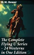 Descarga google books a pdf gratis THE COMPLETE FLYING U SERIES – 24 WESTERNS IN ONE EDITION  (edición en inglés) (Literatura española) iBook RTF ePub 8596547678076 de B. M. BOWER