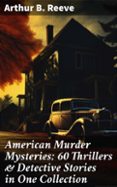 AMERICAN MURDER MYSTERIES: 60 THRILLERS & DETECTIVE STORIES IN ONE COLLECTION  (edición en inglés)