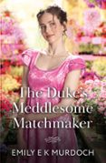Pdf libros descargables THE DUKE'S MEDDLESOME MATCHMAKER 9780008947576 de EMILY E K MURDOCH