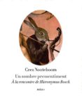un sombre pressentiment : à la rencontre de hieronymus bosch-cees nooteboom-9782752910776 un sombre pressentiment : à la rencontre de hieronymus bosch-cees nooteboom-9782752910776