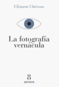 la fotografia vernacula-clement cheroux-9786079528676 la fotografia vernacula-clement cheroux-9786079528676