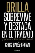 brilla, sobrevive y destaca en el trabajo-chris barez-brown-9788415431176 brilla, sobrevive y destaca en el trabajo-chris barez-brown-9788415431176
