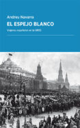 el espejo blanco: viajeros españoles en la urss-andreu navarra ordoño-9788416247776 el espejo blanco: viajeros españoles en la urss-andreu navarra ordoño-9788416247776