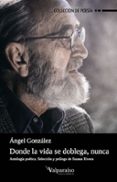 donde la vida se doblega, nunca-angel gonzalez-9788416560776 donde la vida se doblega, nunca-angel gonzalez-9788416560776