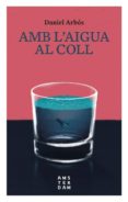 amb l aigua al coll-daniel arbos i labairu-9788416743476 amb l aigua al coll-daniel arbos i labairu-9788416743476