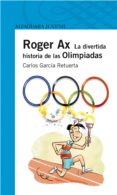 roger ax: la divertida historia de las olimpiadas-carlos garcia retuerta-9788420472676 roger ax: la divertida historia de las olimpiadas-carlos garcia retuerta-9788420472676