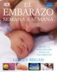 el embarazo semana a semana: desde la concepcion hasta el nacimie nto-lesley regan-9788420546476 el embarazo semana a semana: desde la concepcion hasta el nacimie nto-lesley regan-9788420546476