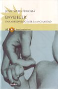 envejecer: una antropologia de la ancianidad-josep m. fericgla-9788425421976 envejecer: una antropologia de la ancianidad-josep m. fericgla-9788425421976