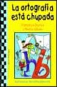 la ortografia esta chupada-francisco gurrea-montse urbano-9788427028876 la ortografia esta chupada-francisco gurrea-montse urbano-9788427028876