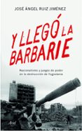 y llego la barbarie: nacionalismo y juegos de poder en la destruccion de yugoslavia-jose angel ruiz jimenez-9788434423176 y llego la barbarie: nacionalismo y juegos de poder en la destruccion de yugoslavia-jose angel ruiz jimenez-9788434423176