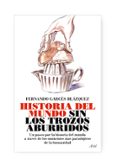 historia del mundo sin los trozos aburridos: un paseo por la hist oria del mundo a traves de los momentos mas paradojicos de la humanidad-fernando garces blazquez-9788434488076 historia del mundo sin los trozos aburridos: un paseo por la hist oria del mundo a traves de los momentos mas paradojicos de la humanidad-fernando garces blazquez-9788434488076