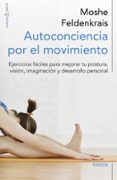 autoconciencia por el movimiento: ejercicios faciles para mejorar tu postura, vision, imaginacion y desarrollo-moshe feldenkrais-9788449329876 autoconciencia por el movimiento: ejercicios faciles para mejorar tu postura, vision, imaginacion y desarrollo-moshe feldenkrais-9788449329876