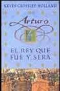 el rey que fue y sera (arturo)-kevin crossley-holland-9788466614276 el rey que fue y sera (arturo)-kevin crossley-holland-9788466614276