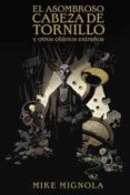 el asombroso cabeza de tornillo y otros objetos extraños-mike mignola-9788467905076 el asombroso cabeza de tornillo y otros objetos extraños-mike mignola-9788467905076