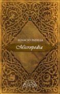 micropedia (estuche 4 vols: las antipodas y el siglo; los reflejos y la escarcha; el androide y las quimeras; lo volatil y las fauces + cuadernillo homenaje)-ignacio padilla-9788483932476 micropedia (estuche 4 vols: las antipodas y el siglo; los reflejos y la escarcha; el androide y las quimeras; lo volatil y las fauces + cuadernillo homenaje)-ignacio padilla-9788483932476