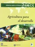 agricultura para el desarrollo: informe sobre el desarrollo mundi al 2008-9788484763376 agricultura para el desarrollo: informe sobre el desarrollo mundi al 2008-9788484763376