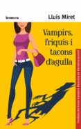 vampirs, friquis i tacons d agulla-lluis miret-9788490266076 vampirs, friquis i tacons d agulla-lluis miret-9788490266076
