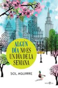 algun dia no es un dia de la semana-sol aguirre-9788490608876 algun dia no es un dia de la semana-sol aguirre-9788490608876