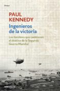 ingenieros de la victoria: los hombres que cambiaron el destino de la segunda guerra mundial-paul kennedy-9788490625576 ingenieros de la victoria: los hombres que cambiaron el destino de la segunda guerra mundial-paul kennedy-9788490625576