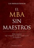 el mba sin maestros; todo aquello que ninguna escuela de negocios te enseñara-luis morales-9788491113676 el mba sin maestros; todo aquello que ninguna escuela de negocios te enseñara-luis morales-9788491113676
