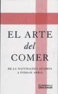 el arte de comer: de la naturaleza muerta a ferran adria-9788492721276 el arte de comer: de la naturaleza muerta a ferran adria-9788492721276