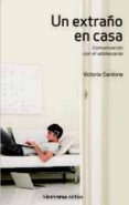 un extraño en casa: comunicacion con el adolescente-victoria cardona-9788492819676 un extraño en casa: comunicacion con el adolescente-victoria cardona-9788492819676