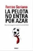 la pelota no entra por azar: ideas de management desde el mundo d el futbol-ferran soriano-9788493554576 la pelota no entra por azar: ideas de management desde el mundo d el futbol-ferran soriano-9788493554576