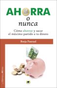 ahorra o nunca-borja pascual-9788494113376 ahorra o nunca-borja pascual-9788494113376