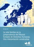 la vida familiar en la jurisprudencia del tribunal europeo de derechos humanos: una interpretacion constructiva (ebook)-9788494405976 la vida familiar en la jurisprudencia del tribunal europeo de derechos humanos: una interpretacion constructiva (ebook)-9788494405976