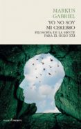 yo no soy mi cerebro: filosofia de la mente para el siglo xxi-markus gabriel-9788494495076 yo no soy mi cerebro: filosofia de la mente para el siglo xxi-markus gabriel-9788494495076