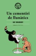 un cementiri de llunatics: una altra historia de dues ciutats-ray bradbury-9788494725876 un cementiri de llunatics: una altra historia de dues ciutats-ray bradbury-9788494725876