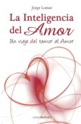 la inteligencia del amor: un viaje del temor al amor-jorge lomar-9788495645876 la inteligencia del amor: un viaje del temor al amor-jorge lomar-9788495645876