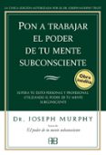pon a trabajar el poder de tu mente subconsciente: superar tu exi to personal y profesional utilizando el poder de tu mente subconsciente-joseph murphy-9788496111776 pon a trabajar el poder de tu mente subconsciente: superar tu exi to personal y profesional utilizando el poder de tu mente subconsciente-joseph murphy-9788496111776