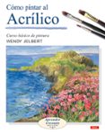 como pintar al acrilico: curso basico de pintura. aprender creand o paso a paso-wendy jelbert-9788496365476 como pintar al acrilico: curso basico de pintura. aprender creand o paso a paso-wendy jelbert-9788496365476
