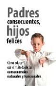 padres consecuentes, hijos felices: como educar con el metodo de las consecuencias naturales y funcionales-9788496947276 padres consecuentes, hijos felices: como educar con el metodo de las consecuencias naturales y funcionales-9788496947276