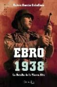 ebro 1938: la batalla de la tierra alta-ruben garcia cebollero-9788497637176 ebro 1938: la batalla de la tierra alta-ruben garcia cebollero-9788497637176