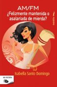 am/fm ¿felizmente mantenida o asalariada de mierda?-isabella santo domingo-9788498727876 am/fm ¿felizmente mantenida o asalariada de mierda?-isabella santo domingo-9788498727876