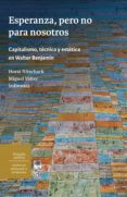 Descarga gratuita de libros motivacionales de audio. ESPERANZA, PERO NO PARA NOSOTROS. CAPITALISMO, TÉCNICA Y ESTÉTICA EN WALTER BENJAMIN in Spanish 9789560014276 de HORST ROLF NITSCHACK NITSCHACK, MIGUEL VATTER RUBIO