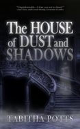 THE HOUSE OF DUST AND SHADOWS: A HAUNTING GOTHIC THRILLER