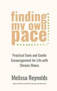FINDING MY OWN PACE:  PRACTICAL TOOLS AND GENTLE ENCOURAGEMENT FOR LIFE WITH CHRONIC ILLNESS