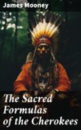 Libros gratis descargar ipod touch THE SACRED FORMULAS OF THE CHEROKEES  (edición en inglés) 8596547668886 de JAMES MOONEY