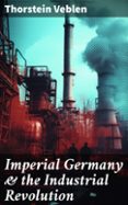 Descargas de libros para iphone IMPERIAL GERMANY & THE INDUSTRIAL REVOLUTION  (edición en inglés) 8596547672586 (Spanish Edition) de THORSTEIN VEBLEN ePub PDB