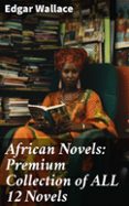 Descargas de pdf gratis para ebooks AFRICAN NOVELS: PREMIUM COLLECTION OF ALL 12 NOVELS EBOOK (edición en inglés) en español iBook 8596547803386 de EDGAR WALLACE