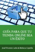 guía para que tu tienda online sea un éxito (ebook)-jose vicente leon-rebeca capella-9781326712686 guía para que tu tienda online sea un éxito (ebook)-jose vicente leon-rebeca capella-9781326712686