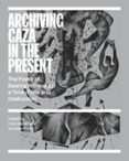 ARCHIVING GAZA IN THE PRESENT