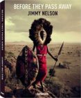 before they pass away-jimmy nelson-9783832733186 before they pass away-jimmy nelson-9783832733186