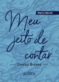 Descargas de libros electrónicos gratis para blackberry MEU JEITO DE CONTAR: CONTOS BREVES  (edición en portugués) 9786525042886 de MÁRIO ULBRICH PDB PDF MOBI en español