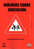 diálogos sobre educación-jose angel lopez herrerias-9788416062386 diálogos sobre educación-jose angel lopez herrerias-9788416062386