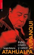 atahualpa yupanqui: indio, criollo y vasco-sergio rekarte-9788416350186 atahualpa yupanqui: indio, criollo y vasco-sergio rekarte-9788416350186